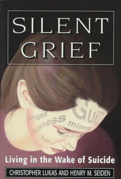 Silent grief : living in the wake of suicide / Christopher Lukas & Henry M. Seiden.