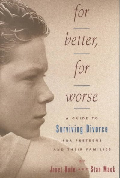 For better, for worse : a guide to surviving divorce for preteens and their families / by Janet Bode and Stan Mack.