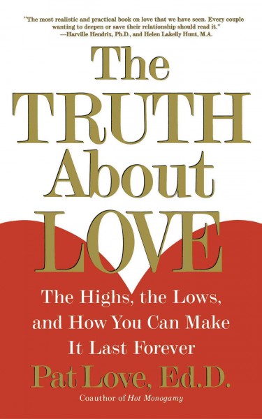 The truth about love : the highs, the lows, and how you can make it last forever / Pat Love.