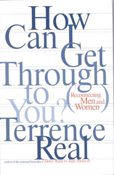 How can I get through to you? : reconnecting men and women / Terrence Real.