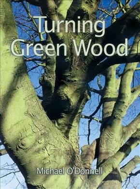 Turning green wood / Michael O'Donnell.