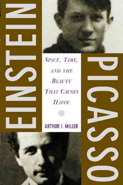 Einstein, Picasso : space, time and the beauty that causes havoc / Arthur I. Miller.