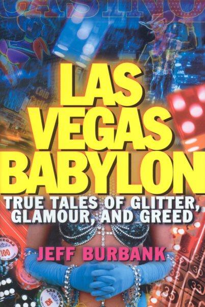 Las Vegas Babylon : true tales of glitter, glamour, and greed / Jeff Burbank.