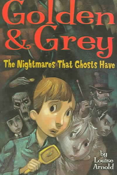 Golden & Grey : the nightmares that ghosts have / Louise Arnold.