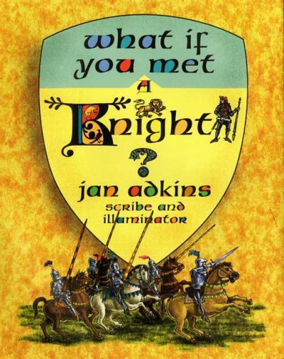 What if you met a knight? / Jan Adkins, scribe and illuminator.