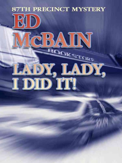 Lady, lady, I did it! : an 87th Precinct mystery / Ed McBain.