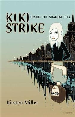 Kiki Strike : inside the shadow city / Kirsten Miller.