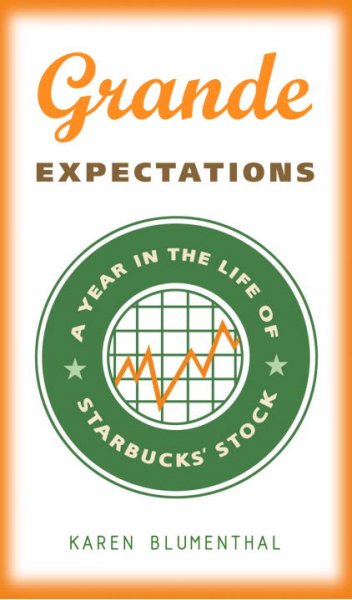 Grande expectations : a year in the life of Starbucks' stock / Karen Blumenthal.