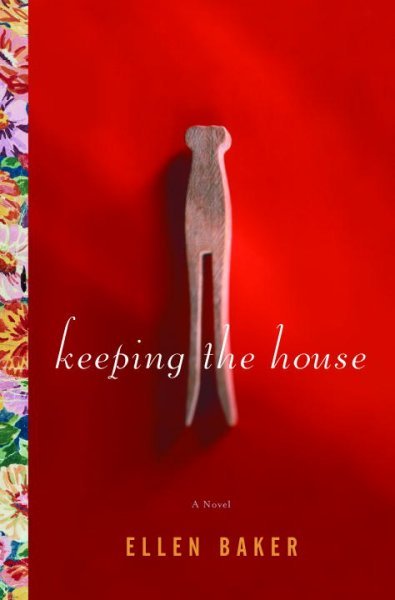 Keeping the house : a novel / Ellen Baker.
