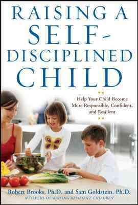 Raising a self-disciplined child : help your child become more responsible, confident, and resilient / Robert Brooks & Sam Goldstein.