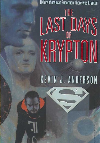 The last days of Krypton / Kevin J. Anderson ; Superman created by Jerry Siegel and Joe Shuster.