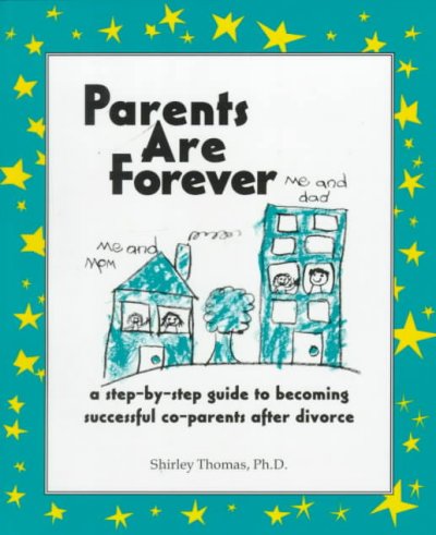 Parents are forever : a step-by-step guide to becoming successful coparents after divorce / Shirley Thomas.