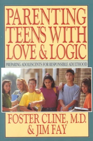 Parenting teens with love & logic : preparing adolescents for responsible adulthood / Foster W. Cline, M.D. and Jim Fay.