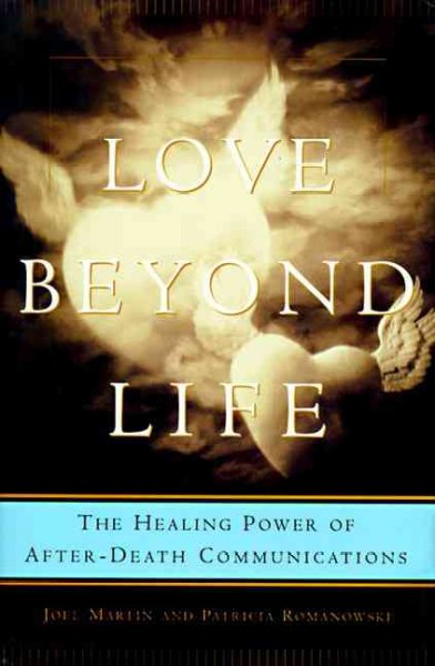 Love beyond life : the healing power of after-death communications / Joel Martin and Patricia Romanowski.