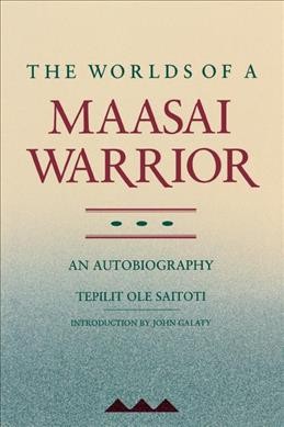 The worlds of a Maasai warrior : an autobiography / Tepilit Ole Saitoti.