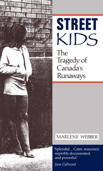Street kids : the tragedy of Canada's runaways / Marlene Webber.