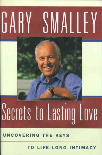 Secrets to lasting love : uncovering the keys to life-long intimacy / Gary Smalley.