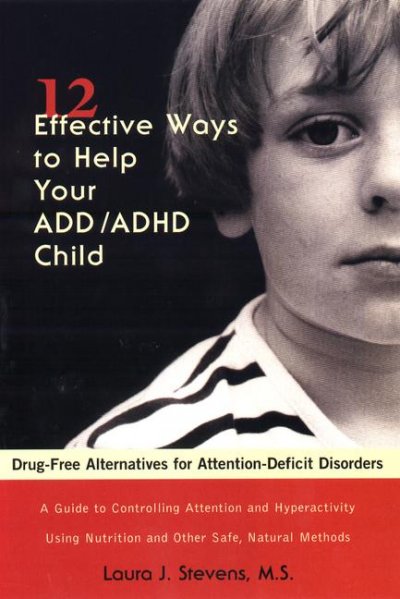 12 effective ways to help your ADD/ADHD child : drug-free alternatives for attention-deficit disorders / Laura J. Stevens.