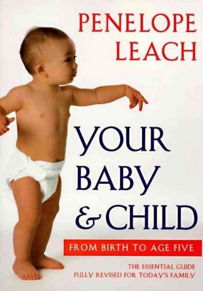 Your baby & child : from birth to age five / Penelope Leach ; photographs by Jenny Matthews.
