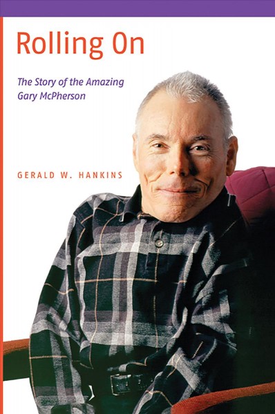 Rolling on : the story of the amazing Gary McPherson / Gerald W. Hankins.