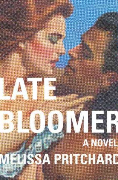 Late bloomer : a novel / Melissa Pritchard.