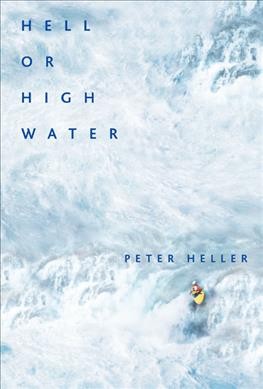 Hell or high water : surviving Tibet's Tsangpo River / Peter Heller.