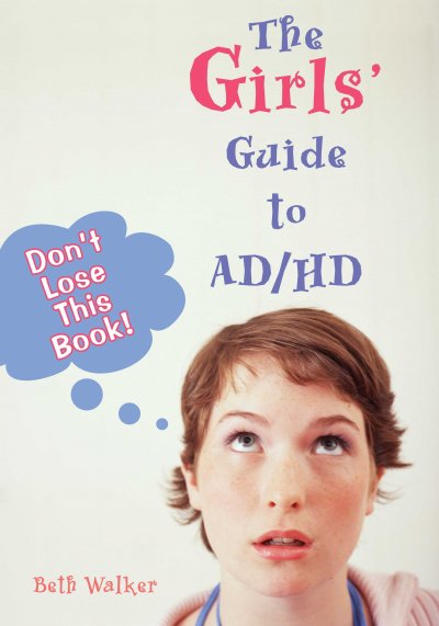 The girls' guide to AD/HD : don't lose this book! / Beth Walker.