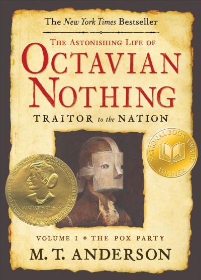The astonishing life of Octavian Nothing : traitor to the nation : taken from accounts by his own hand and other sundry sources. Vol. 1, The Pox party / collected by M.T. Anderson of Boston.