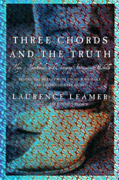 Three chords and the truth : hope, heartbreak, and changing fortunes in Nashville / Laurence Leamer.