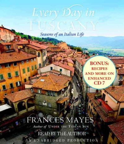 Every day in Tuscany [sound recording] : [seasons of an Italian life] / Frances Mayes. read by the author.