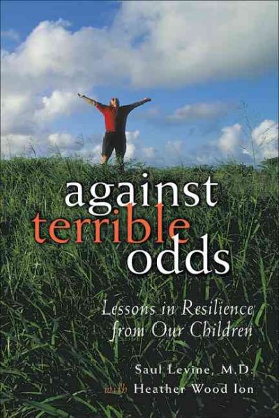 Against terrible odds : lessons in resilience from our children / Saul Levine ; with Heather Wood Ion.