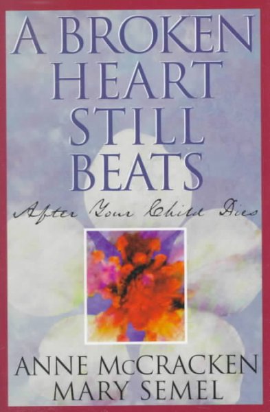 A broken heart still beats : after your child dies / edited by Anne McCracken and Mary Semel.