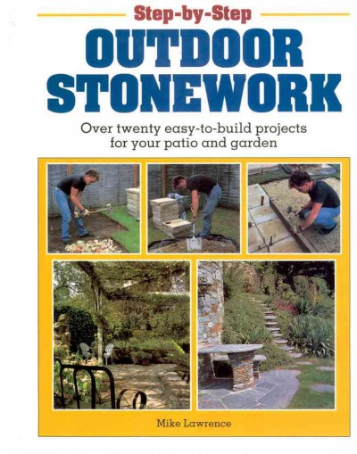 Step-by-step outdoor stonework : over twenty easy-to-build projects for your patio and garden / Mike Lawrence.