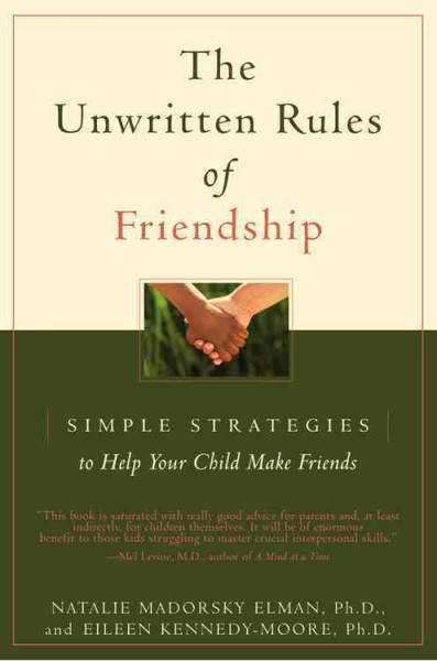 The unwritten rules of friendship : simple strategies to help your child make friends / Natalie Madorsky Elman and Eileen Kennedy-Moore.