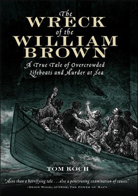 The wreck of the William Brown : a true tale of overcrowded lifeboats and murder at sea / Tom Koch.