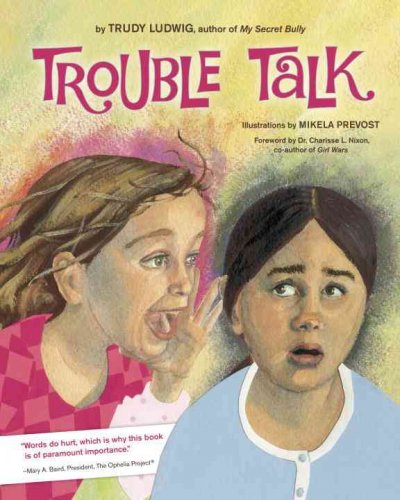Trouble talk / by Trudy Ludwig ; illustrated by Mikela Prevost ; foreword by Charisse Nixon.