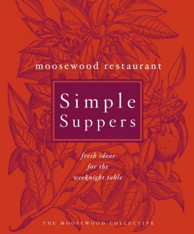 Moosewood Restaurant simple suppers : fresh ideas for the weeknight table / the Moosewood Collective ; photography, Jim Scherer ; food stylist, Catrine Kelty.