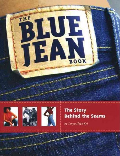 The blue jean book : the story behind the seams / by Tanya Lloyd Kyi.