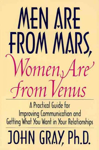 Men are from Mars, women are from Venus; a practical guide for improving communication and getting what you want in your relationships.