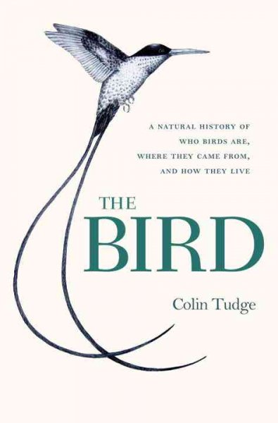 The bird : a natural history of who birds are, where they came from, and how they live / Colin Tudge.
