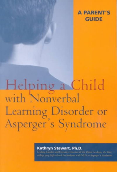 Helping a child with nonverbal learning disorder or Asperger's Syndrome : a parent's guide / Kathryn Stewart.