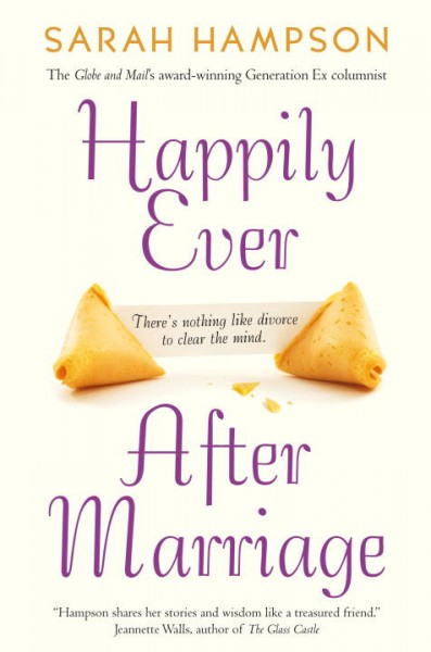 Happily ever after marriage:  there's nothing like divorce to clear the mind / Sarah Hampson.