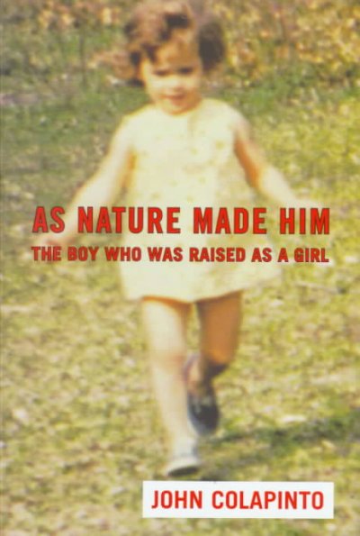 AS NATURE MADE HIM : THE BOY WHO WAS RAISED AS A GIRL.