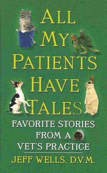 All my patients have tales : favorite stories from a vet's practice [sound recording] / Jeff Wells.