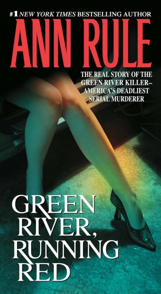 Green River, running red : the real story of the Green River killer, America's deadliest serial murderer / Ann Rule.