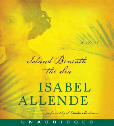 Island beneath the sea [sound recording] : a novel / Isabel Allende ; [translated from the Spanish by Margaret Sayers Peden].