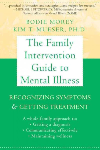 The family intervention guide to mental illness : recognizing symptoms & getting treatment / Bodie Morey, Kim T. Mueser.