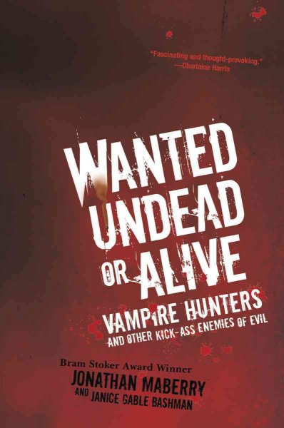 Wanted undead or alive : vampire hunters and other kick-ass enemies of evil / by Jonathan Maberry & Janice Gable Bashman.