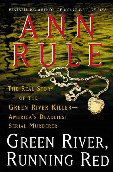 Green river, running red : the real story of the Green River killer - America's deadliest serial murder / Ann Rule.