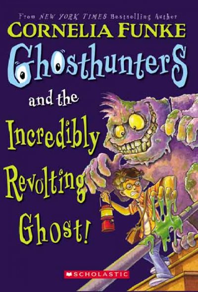 Ghosthunters and the Incredibly Revolting Ghost. Volume 1 / by Cornelia Funke ;[translated by Helena Ragg].